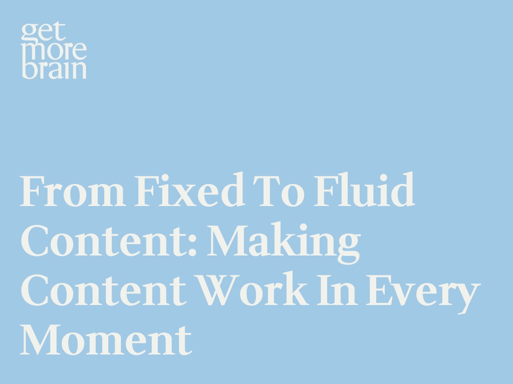 From Fixed to Fluid Content: Making Content Work in Every Moment