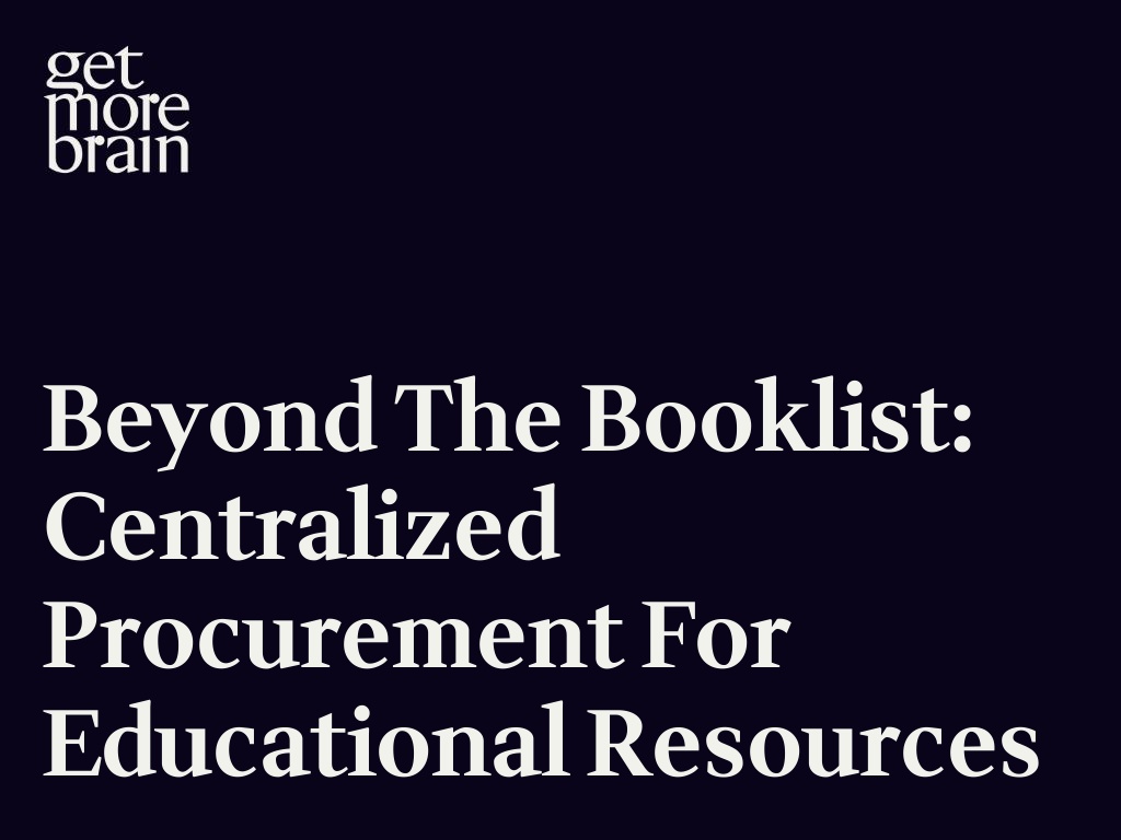 Get More Brain -Beyond the Booklist: Centralized Procurement for Educational Resources