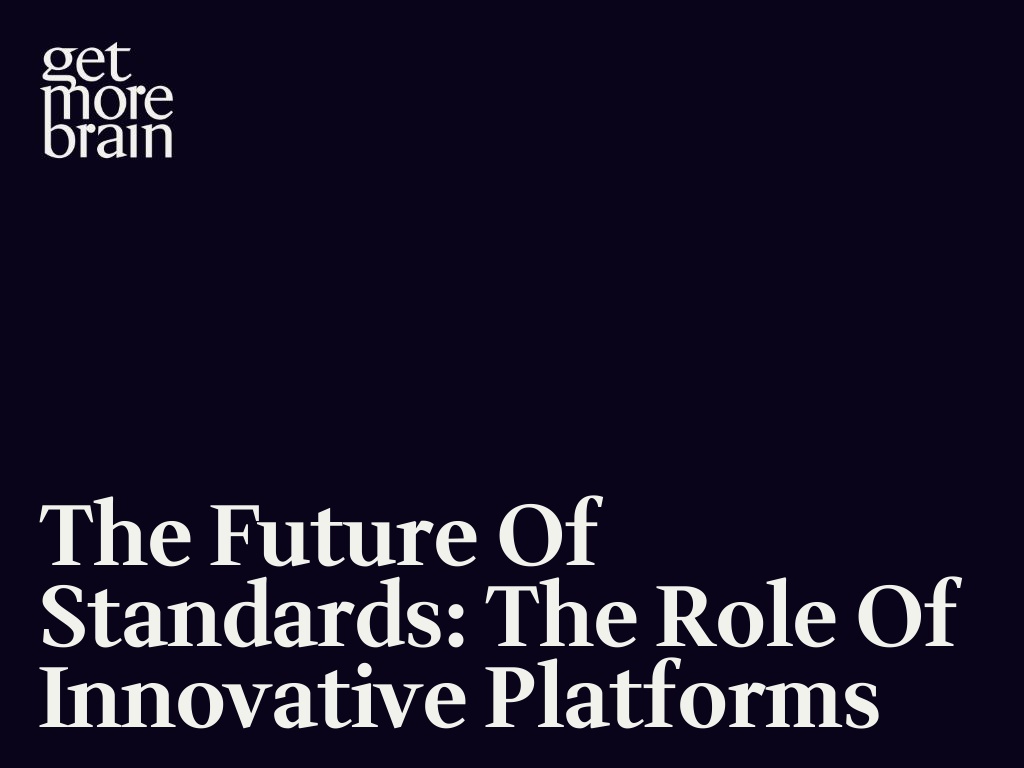 Get More Brain -The Future of Standards: The role of innovative platforms