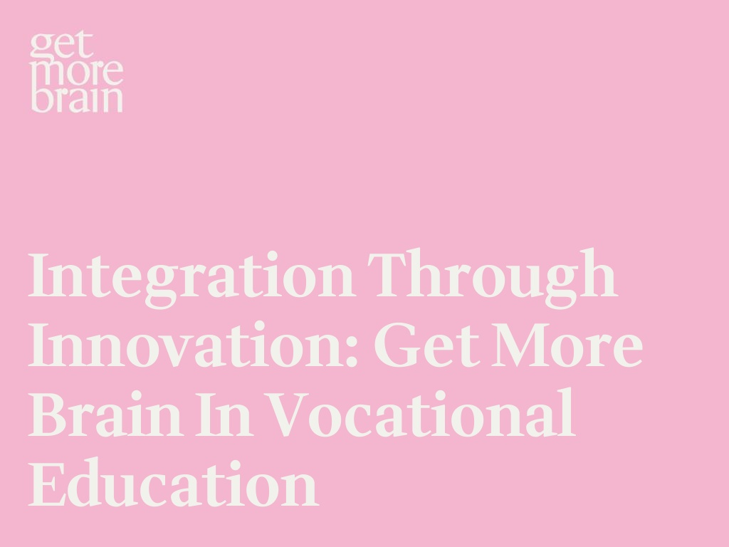 Get More Brain -Integration through Innovation: Get More Brain in Vocational Education