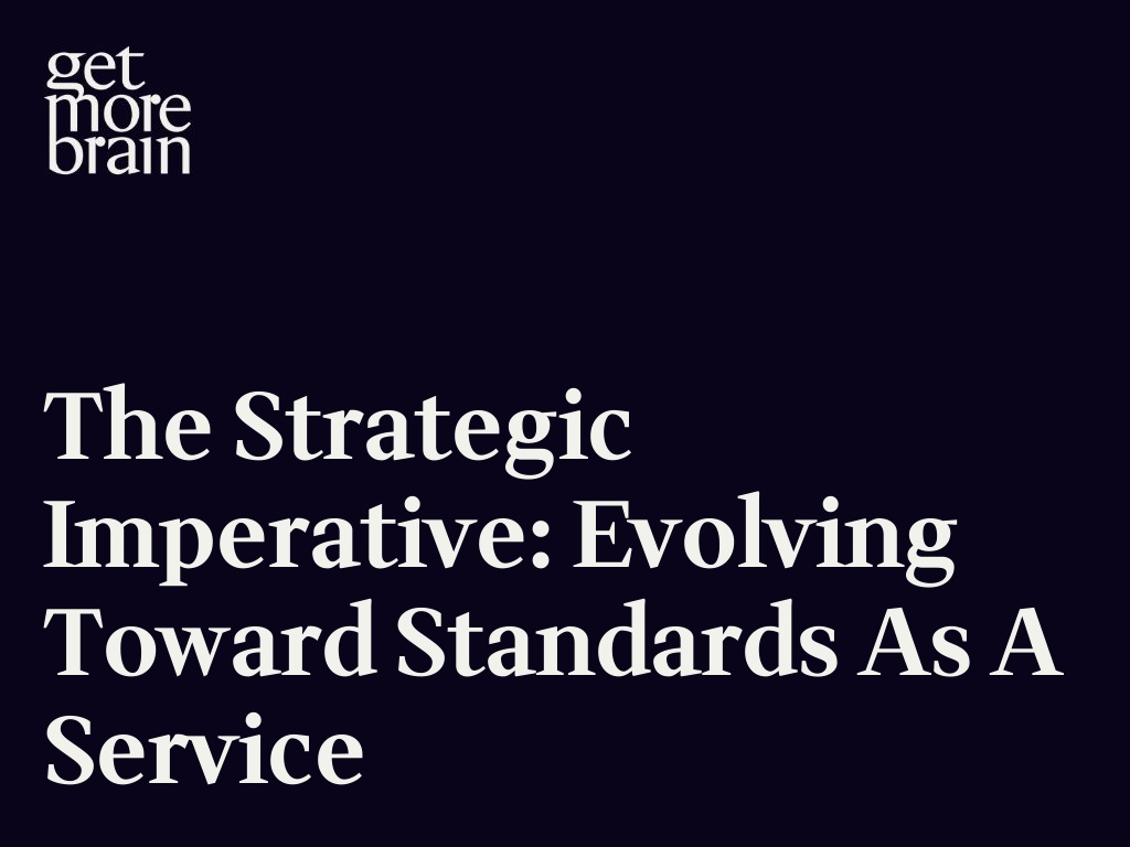 Get More Brain -The Strategic Imperative: Evolving Toward Standards as a Service