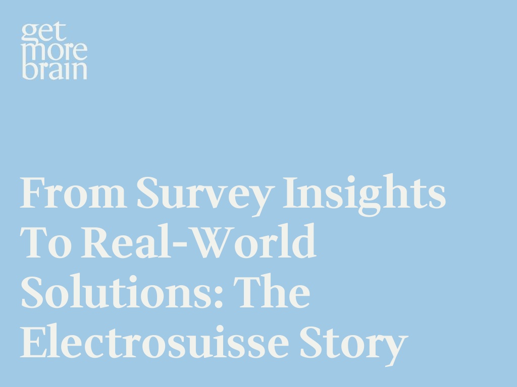 Get More Brain -From Survey Insights to Real-World Solutions: The Electrosuisse Story