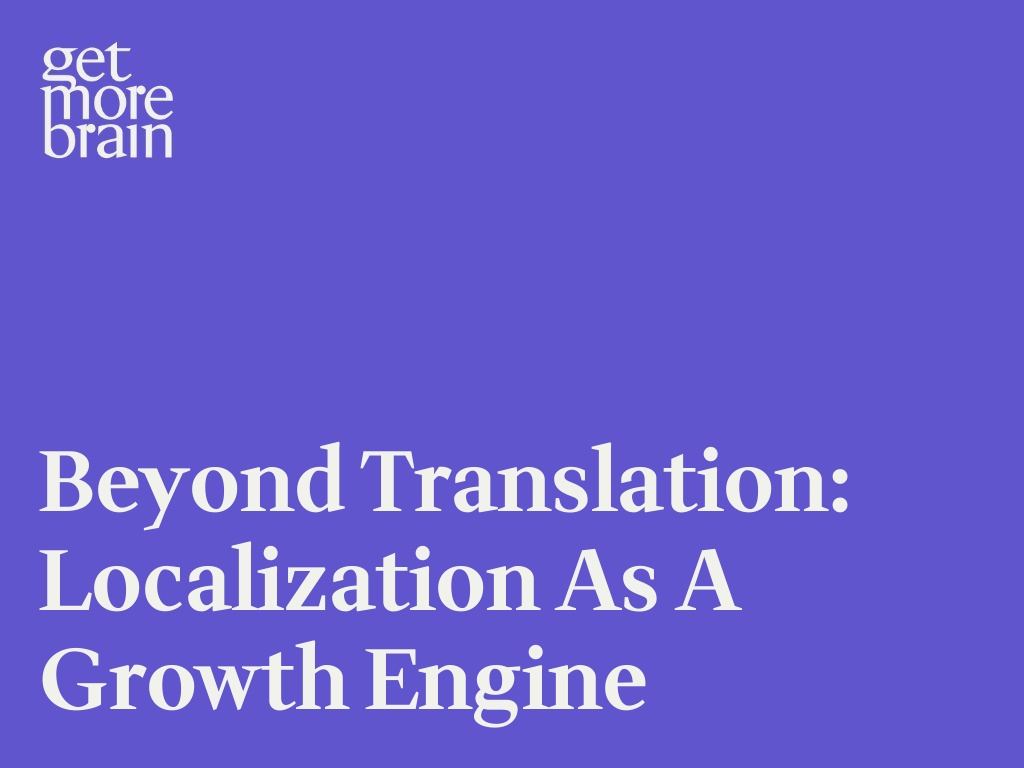 Get More Brain -Beyond Translation: Localization as a Growth Engine