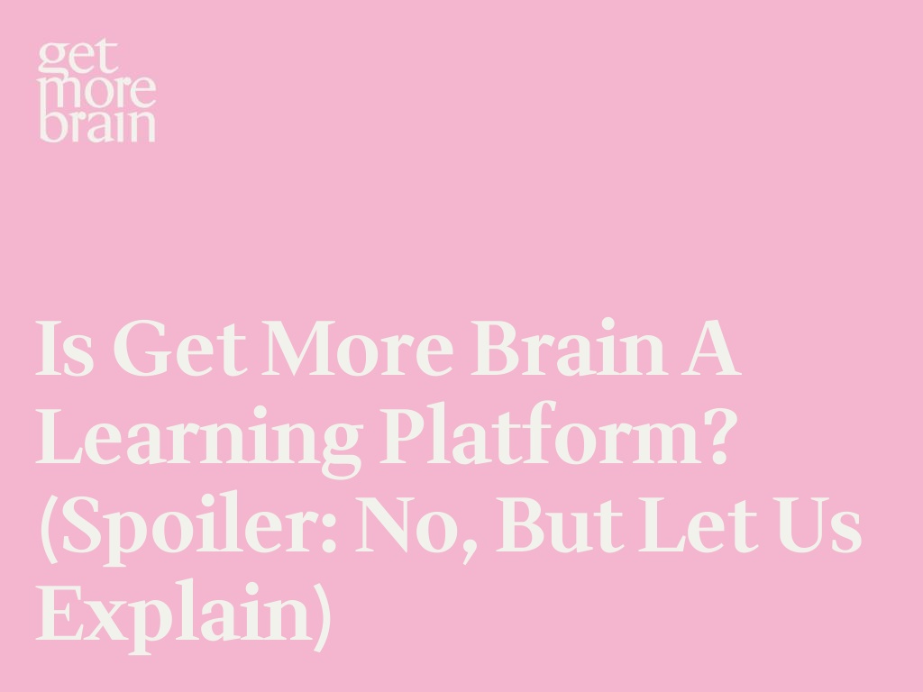 Is Get More Brain a Learning Platform? (Spoiler: No, but let us explain)