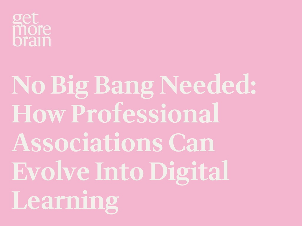 No Big Bang Needed: How Professional Associations Can Evolve into Digital Learning